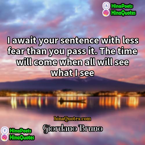 Giordano Bruno Quotes | I await your sentence with less fear